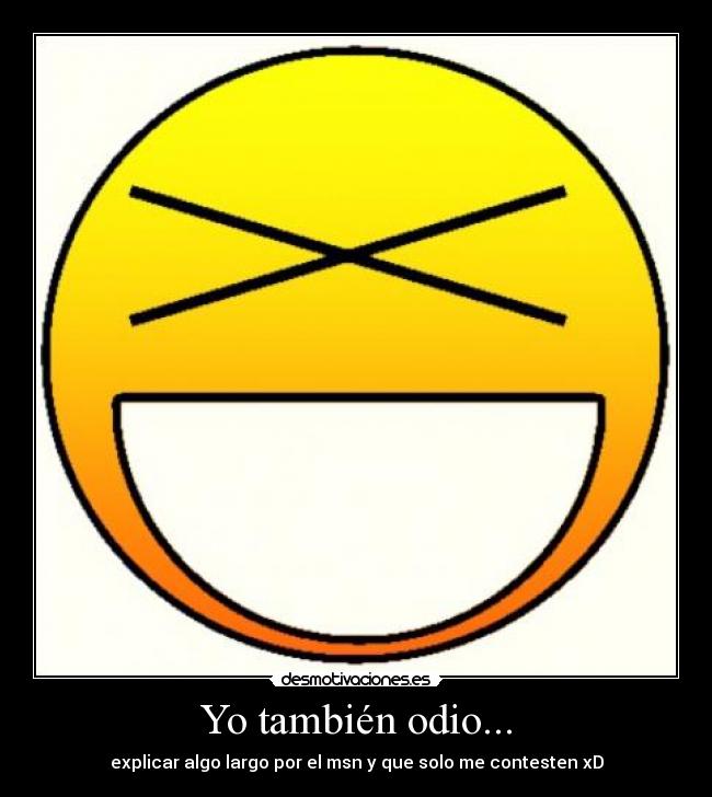 Yo también odio... - explicar algo largo por el msn y que solo me contesten xD