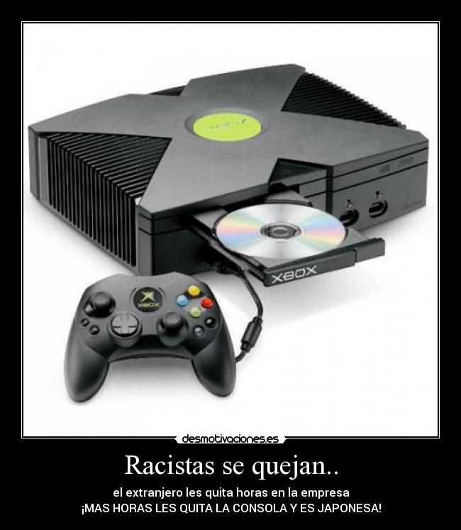 Racistas se quejan.. - el extranjero les quita horas en la empresa
¡MAS HORAS LES QUITA LA CONSOLA Y ES JAPONESA!