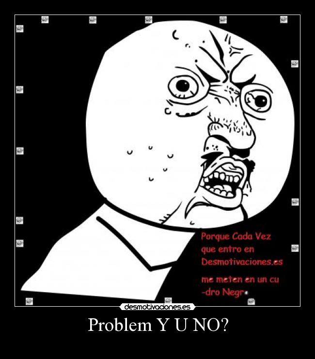 Problem Y U NO? -