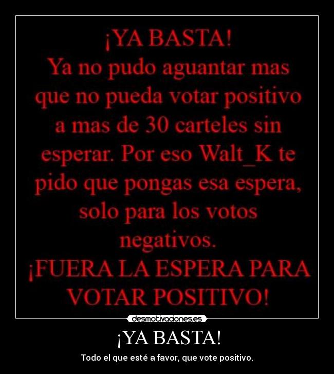 ¡YA BASTA! - Todo el que esté a favor, que vote positivo.