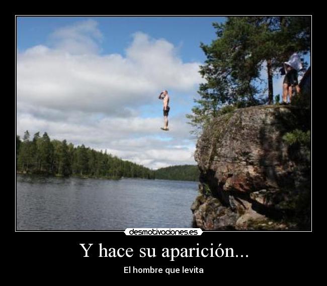 Y hace su aparición... - El hombre que levita