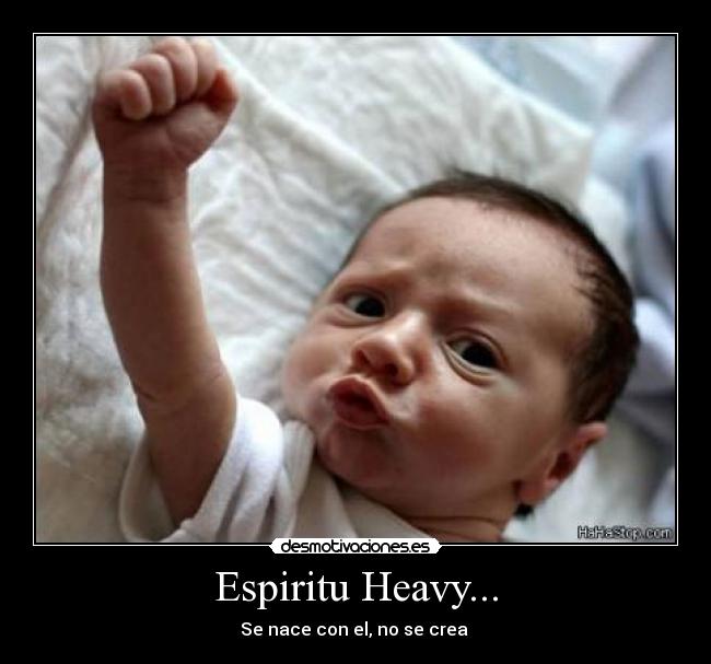 Espiritu Heavy... - Se nace con el, no se crea 