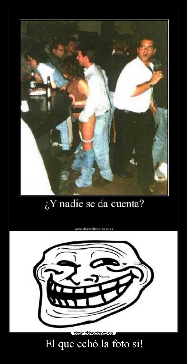El que echó la foto si! -