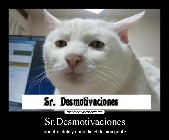 Sr.Desmotivaciones - nuestro idolo y cada dia el de mas gente