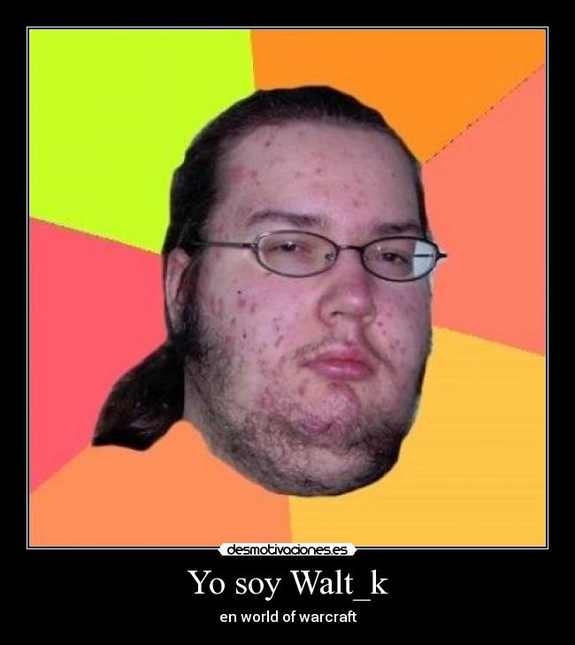 Yo soy Walt_k - en world of warcraft