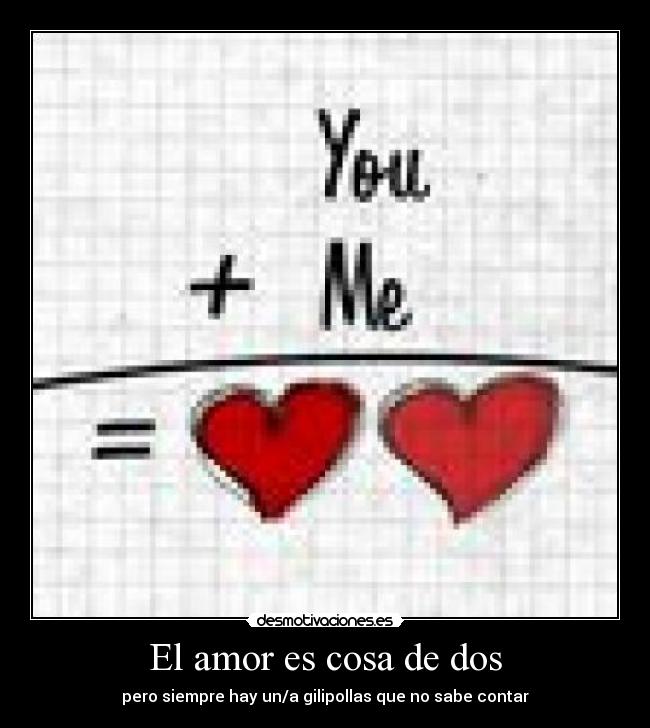 El amor es cosa de dos - pero siempre hay un/a gilipollas que no sabe contar