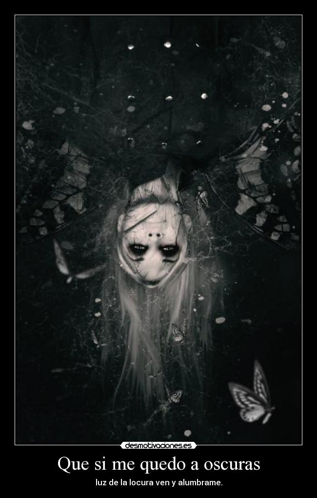 Que si me quedo a oscuras - luz de la locura ven y alumbrame.