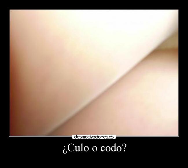 ¿Culo o codo? -