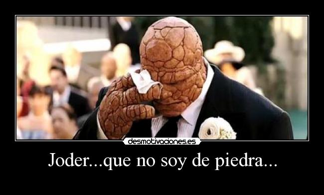 Joder...que no soy de piedra... -