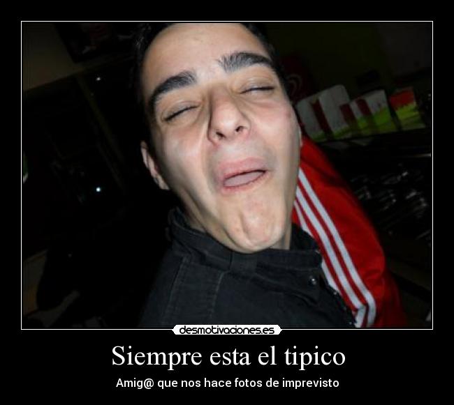 Siempre esta el tipico - Amig@ que nos hace fotos de imprevisto