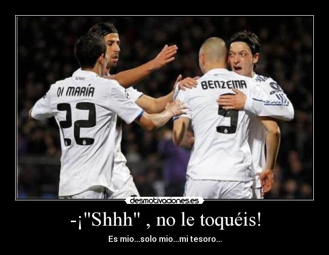 -¡Shhh , no le toquéis! - Es mio...solo mio...mi tesoro...