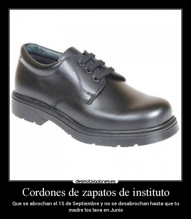 Cordones de zapatos de instituto - Que se abrochan el 15 de Septiembre y no se desabrochan hasta que tu
madre los lava en Junio