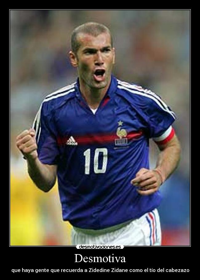 Desmotiva - que haya gente que recuerda a Zidedine Zidane como el tío del cabezazo