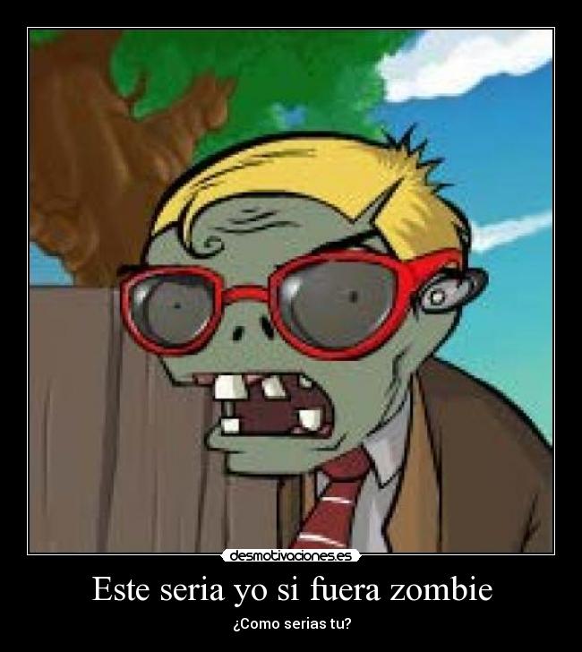 Este seria yo si fuera zombie - ¿Como serias tu?