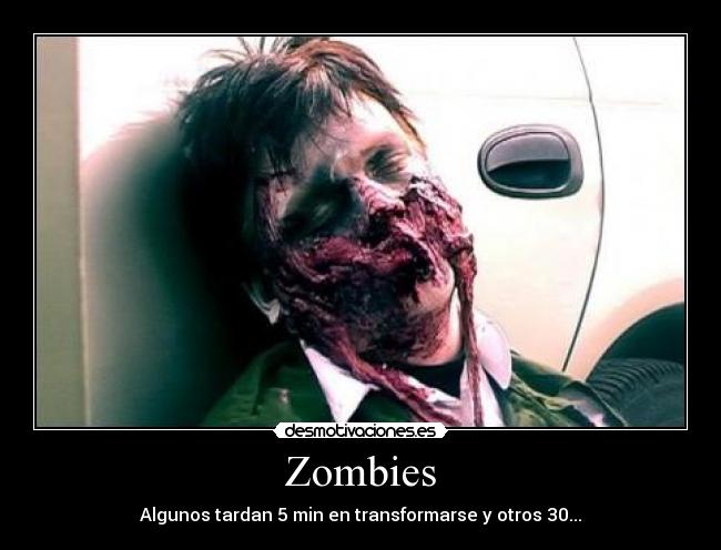 Zombies - Algunos tardan 5 min en transformarse y otros 30...