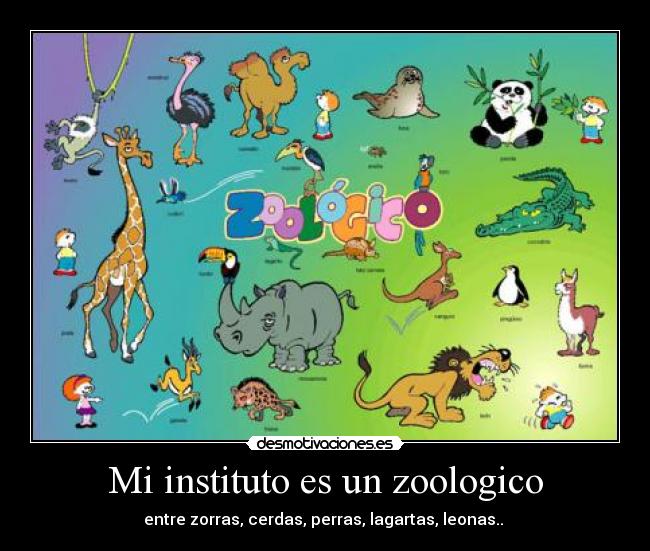 Mi instituto es un zoologico - entre zorras, cerdas, perras, lagartas, leonas.. 