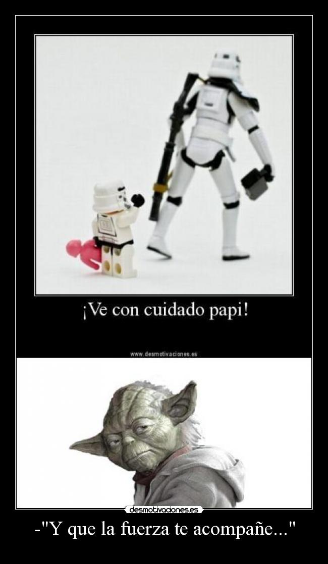 -Y que la fuerza te acompañe... -