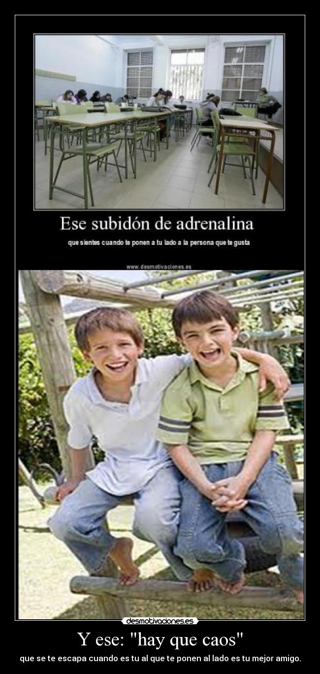 Y ese: hay que caos - que se te escapa cuando es tu al que te ponen al lado es tu mejor amigo.
