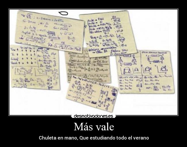 Más vale - Chuleta en mano, Que estudiando todo el verano