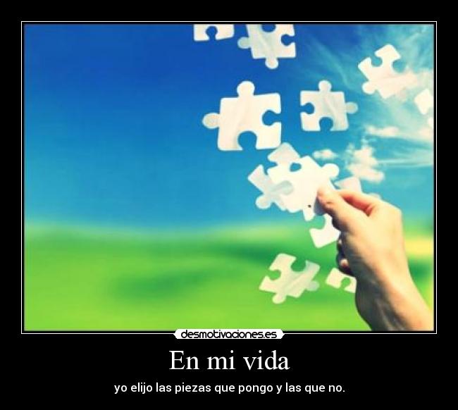 En mi vida - yo elijo las piezas que pongo y las que no.