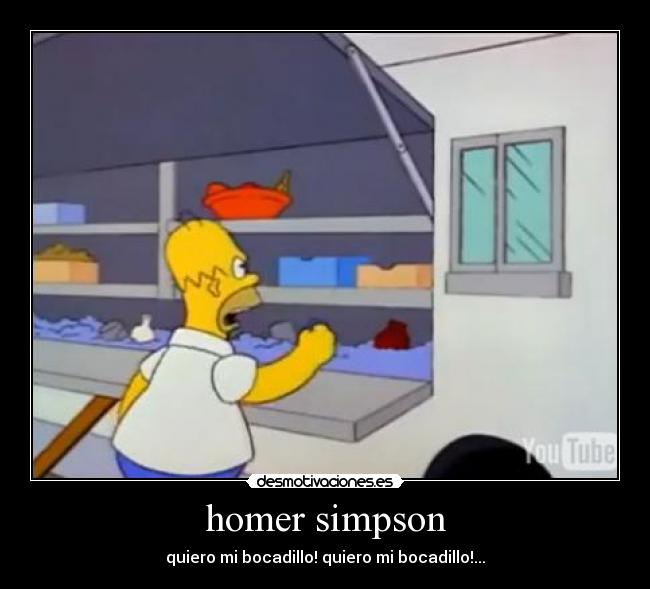 homer simpson - quiero mi bocadillo! quiero mi bocadillo!...