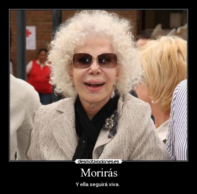 Morirás - Y ella seguirá viva. 