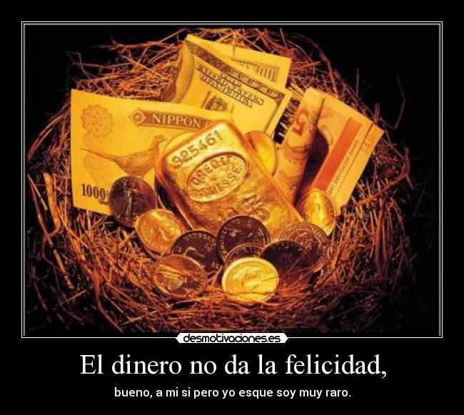 El dinero no da la felicidad, -