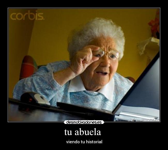 tu abuela - viendo tu historial
