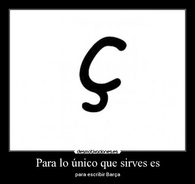 Para lo único que sirves es - para escribir Barça