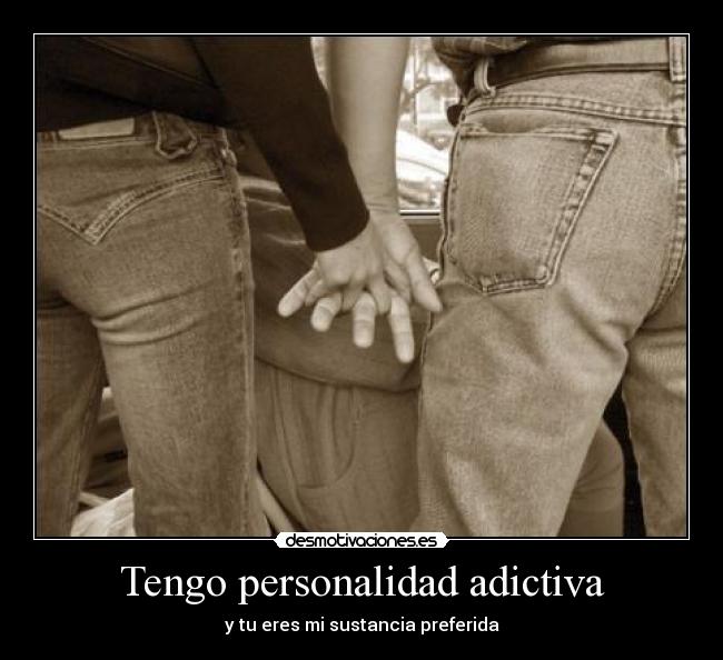 Tengo personalidad adictiva -