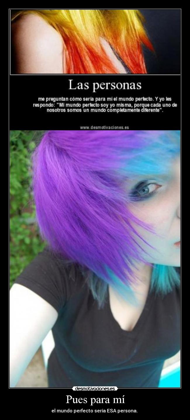Pues para mí - el mundo perfecto sería ESA persona. 