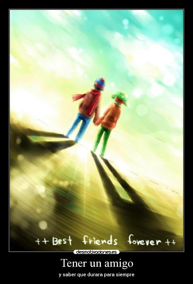 Tener un amigo - y saber que durara para siempre
