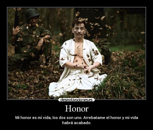 Honor - Mi honor es mi vida, los dos son uno. Arrebatame el honor y mi vida habrá acabado.