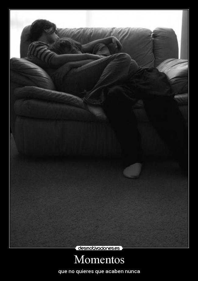 Momentos - que no quieres que acaben nunca