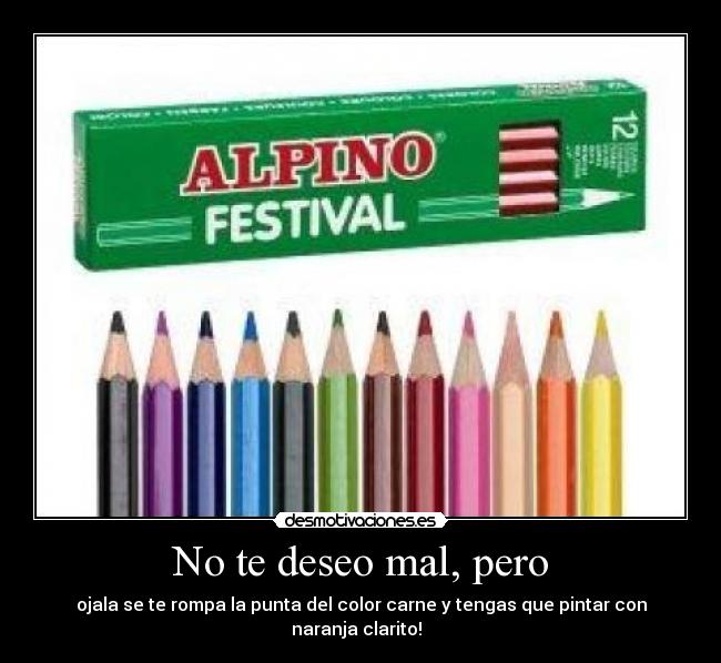 No te deseo mal, pero -