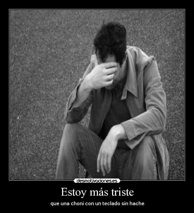 Estoy más triste -