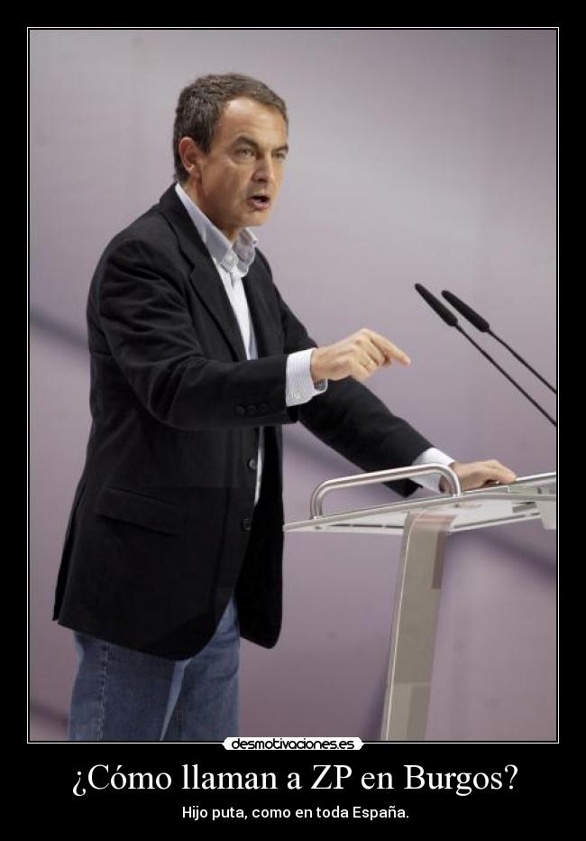 ¿Cómo llaman a ZP en Burgos? - Hijo puta, como en toda España.
