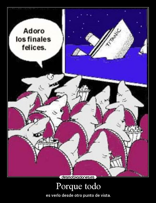 Porque todo - es verlo desde otro punto de vista.