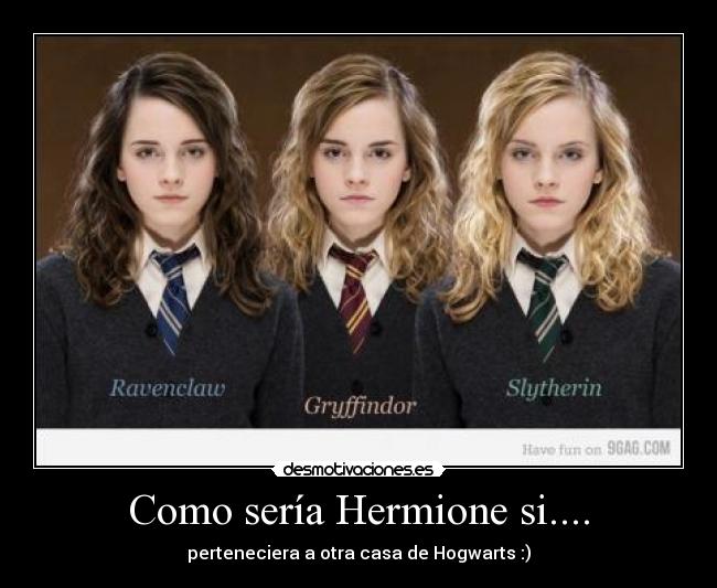 Como sería Hermione si.... - perteneciera a otra casa de Hogwarts :)