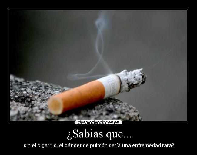 ¿Sabias que... - sin el cigarrilo, el cáncer de pulmón sería una enfremedad rara?