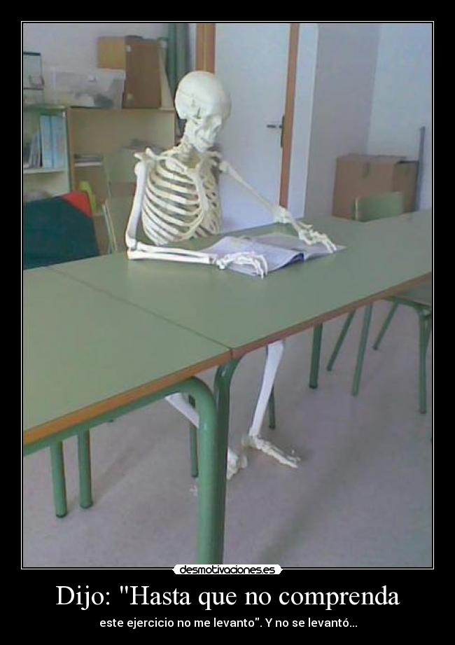 Dijo: Hasta que no comprenda - este ejercicio no me levanto. Y no se levantó...
