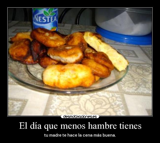 El día que menos hambre tienes -