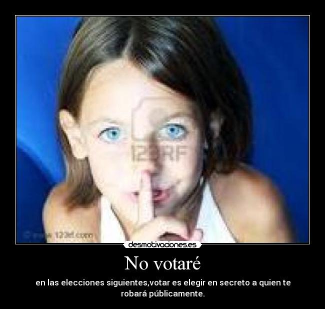 No votaré - en las elecciones siguientes,votar es elegir en secreto a quien te robará públicamente.