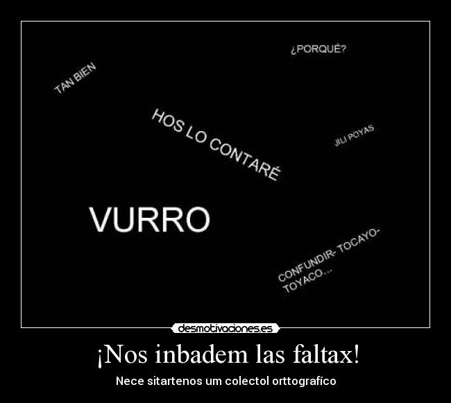 ¡Nos inbadem las faltax! -