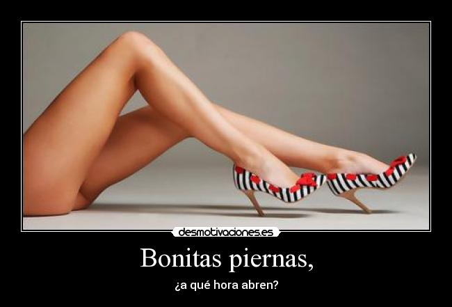 Bonitas piernas, -