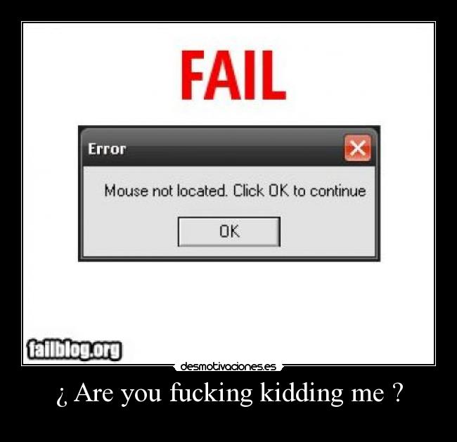 ¿ Are you fucking kidding me ? -