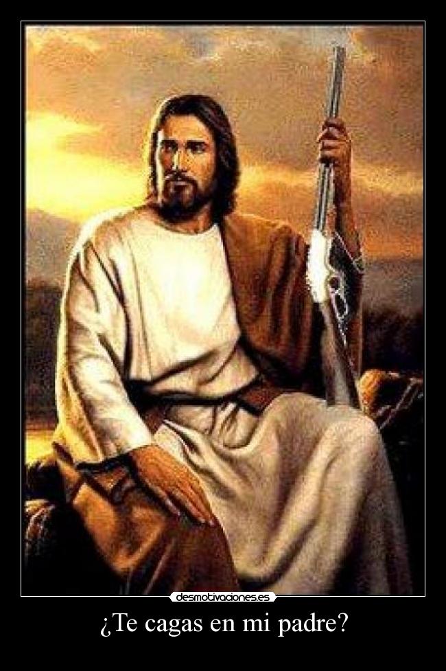 ¿Te cagas en mi padre? -