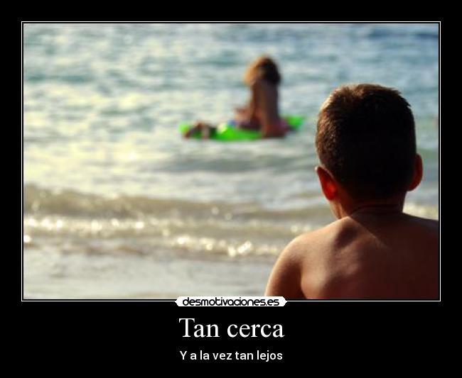 Tan cerca - Y a la vez tan lejos