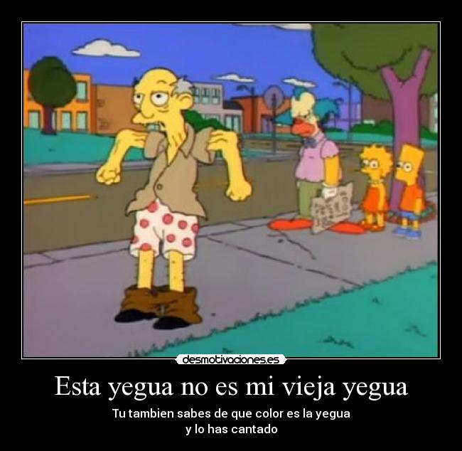 Esta yegua no es mi vieja yegua - Tu tambien sabes de que color es la yegua
y lo has cantado