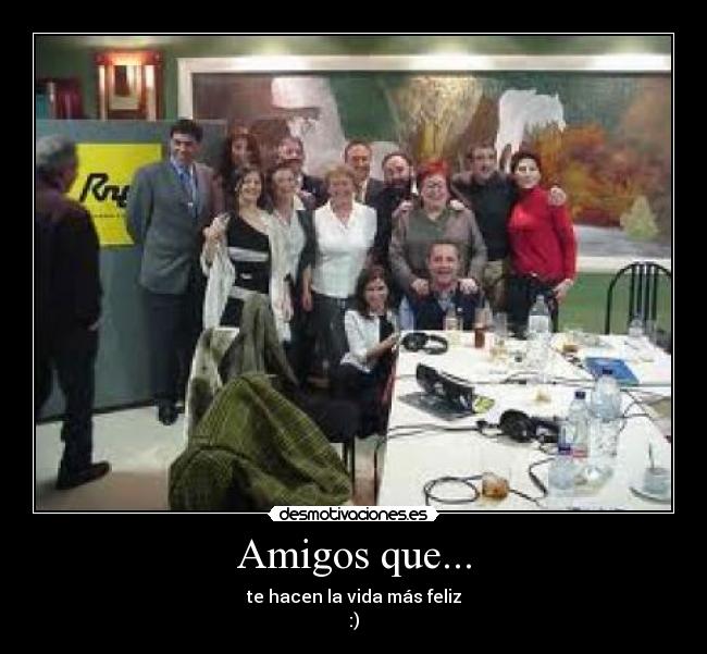 Amigos que... - te hacen la vida más feliz
:)